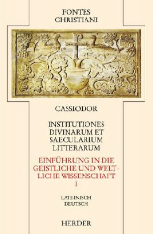 Institutiones divinarum et saecularium litterarum 1 / Einführung in die geistliche und weltliche Wissenschaft 1