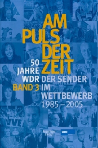 50 Jahre WDR. Am Puls der Zeit 3. Das Sender im Wettbewerb - von 1985 - 2005