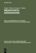 Ressourcenoekonomik, Band I, Einfuhrung in die Theorie regenerativer naturlicher Ressourcen