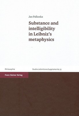 Substance and intelligibility in Leibniz's metaphysics