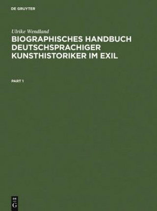 Biographisches Handbuch Deutschsprachiger Kunsthistoriker Im Exil