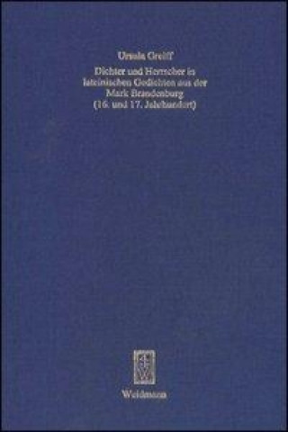 Dichter und Herrscher in lateinischen Gedichten aus der Mark Brandenburg (16. und 17. Jahrhundert)