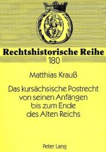 Das kursaechsische Postrecht von seinen Anfaengen bis zum Ende des Alten Reichs