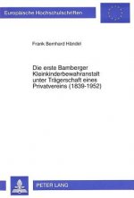 Die erste Bamberger Kleinkinderbewahranstalt unter Traegerschaft eines Privatvereins (1839-1952)