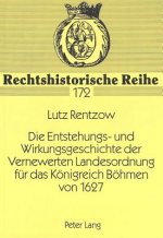 Die Entstehungs- und Wirkungsgeschichte der Vernewerten Landesordnung fuer das Koenigreich Boehmen von 1627