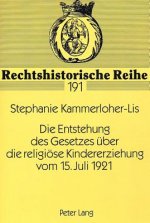 Die Entstehung des Gesetzes ueber die religioese Kindererziehung vom 15. Juli 1921
