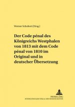 Code Penal Des Koenigreichs Westphalen Von 1813 Mit Dem Code Penal Von 1810 Im Original Und in Deutscher Uebersetzung