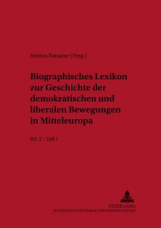 Biographisches Lexikon Zur Geschichte Der Demokratischen Und Liberalen Bewegungen in Mitteleuropa- Bd. 2 / Teil 1