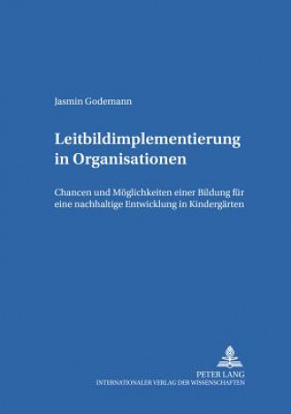 Leitbildimplementierung in Organisationen; Chancen und Moeglichkeiten einer Bildung fur eine nachhaltige Entwicklung in Kindergarten