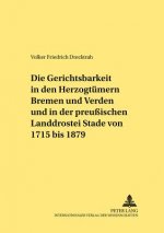 Gerichtsbarkeit in Den Herzogtuemern Bremen Und Verden Und in Der Preussischen Landdrostei Stade Von 1715 Bis 1879