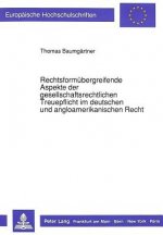 Rechtsformuebergreifende Aspekte der gesellschaftsrechtlichen Treuepflicht im deutschen und angloamerikanischen Recht