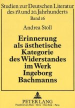 Erinnerung als aesthetische Kategorie des Widerstandes im Werk Ingeborg Bachmanns