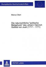 Die naturrechtliche Â«politische MetaphysikÂ» des Johann Heinrich Gottlob von Justi (1717 - 1771)