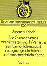 Die Garantiehaftung des Vermieters und ihr Verhaeltnis zum Unmoeglichkeitsrecht in dogmengeschichtlicher und modernrechtlicher Sicht