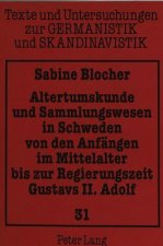 Altertumskunde und Sammlungswesen in Schweden von den Anfaengen im Mittelalter bis zur Regierungszeit Gustavs II. Adolf
