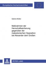 Manahmen der Herrschaftssicherung gegenueber der makedonischen Opposition bei Alexander dem Groen