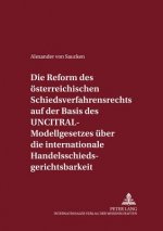 Reform Des Oesterreichischen Schiedsverfahrensrechts Auf Der Basis Des Uncitral-Modellgesetzes Ueber Die Internationale Handelsschiedsgerichtsbarkeit