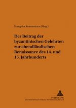 Beitrag Der Byzantinischen Gelehrten Zur Abendlaendischen Renaissance Des 14. Und 15. Jahrhunderts