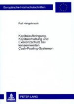 Kapitalaufbringung, Kapitalerhaltung Und Existenzschutz Bei Konzernweiten Cash-Pooling-Systemen