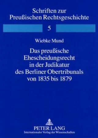 Preussische Ehescheidungsrecht in Der Judikatur Des Berliner Obertribunals Von 1835 Bis 1879