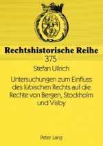 Untersuchungen Zum Einfluss Des Luebischen Rechts Auf Die Rechte Von Bergen, Stockholm Und Visby