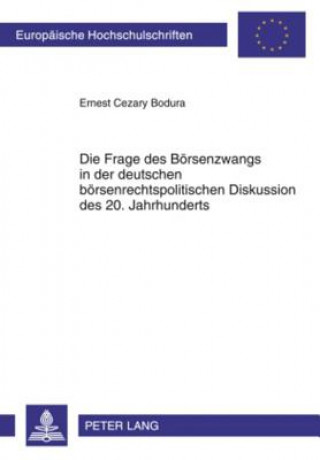 Frage Des Boersenzwangs in Der Deutschen Boersenrechtspolitischen Diskussion Des 20. Jahrhunderts