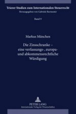 Zinsschranke - Eine Verfassungs-, Europa- Und Abkommensrechtliche Wuerdigung