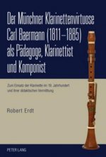 Muenchner Klarinettenvirtuose Carl Baermann (1811-1885) ALS Paedagoge, Klarinettist Und Komponist