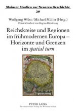 Reichskreise Und Regionen Im Fruehmodernen Europa - Horizonte Und Grenzen Im Spatial Turn