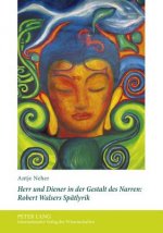 Herr Und Diener in Der Gestalt Des Narren: Robert Walsers Spaetlyrik