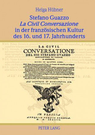 Stefano Guazzo La Civil Conversazione in Der Franzoesischen Kultur Des 16. Und 17. Jahrhunderts