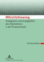Whistleblowing - Anzeigerecht Und Anzeigepflicht Des Arbeitnehmers in Der Privatwirtschaft