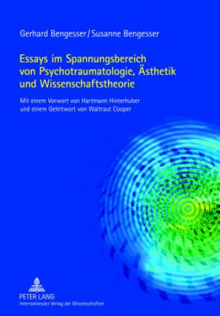 Essays im Spannungsbereich von Psychotraumatologie, Aesthetik und Wissenschaftstheorie