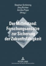 Der Mittelstand: Forschungsansaetze zur Sicherung der Zukunftsfaehigkeit