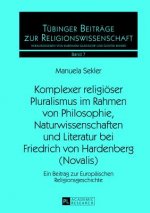 Komplexer religioeser Pluralismus im Rahmen von Philosophie, Naturwissenschaften und Literatur bei Friedrich von Hardenberg (Novalis)