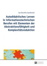 Autodidaktisches Lernen in Informationstechnischen Berufen Mit Elementen Der Abstraktionsfahigkeit Und Komplexitatsreduktion