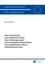 Eine Theoretische Und Empirische Studie Ueber Deutungsmuster Von Personalverantwortlichen Hoch Qualifizierter Aelterer Arbeitnehmer/Innen