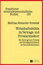 Wirtschaftsdelikte im Vertrags- und Privatarztsektor; Ein Beitrag zum Prinzip der Strafgesetzlichkeit im Gesundheitswesen