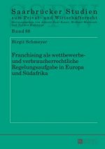 Franchising ALS Wettbewerbs- Und Verbraucherrechtliche Regelungsaufgabe in Europa Und Suedafrika