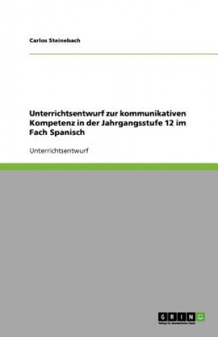 Unterrichtsentwurf zur kommunikativen Kompetenz in der Jahrgangsstufe 12 im Fach Spanisch