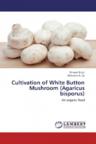 Cultivation of White Button Mushroom (Agaricus bisporus) (Shivam Singh,Abhilasha A. Lal)(Puha kötésű)
