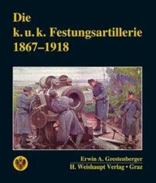 Die k. u. k. Festungsartillerie 1867-1918