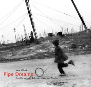 Pipe Dreams. Eine Chronik des Lebens entlang der Pipeline