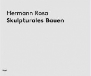 Hermann Rosa - Skulpturales Bauen
