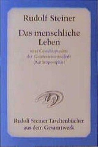 Das menschliche Leben vom Gesichtspunkte der Geisteswissenschaft (Anthroposophie) und weitere Schriften