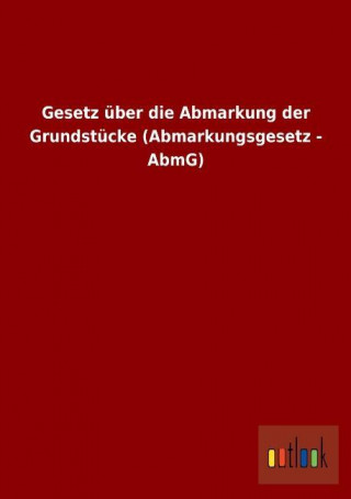 Gesetz über die Abmarkung der Grundstücke (Abmarkungsgesetz - AbmG)