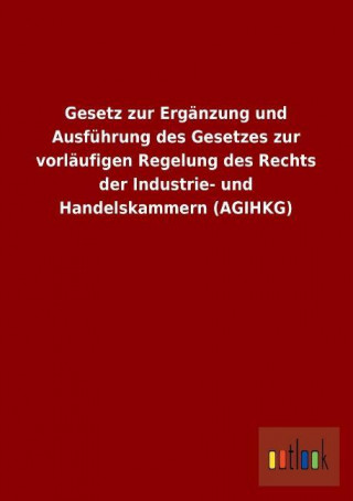 Gesetz zur Ergänzung und Ausführung des Gesetzes zur vorläufigen Regelung des Rechts der Industrie- und Handelskammern (AGIHKG)