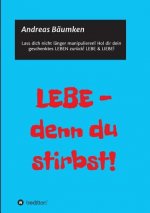 LEBE - denn du stirbst!