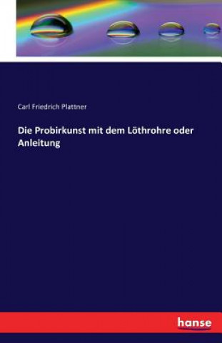 Probirkunst mit dem Loethrohre oder Anleitung