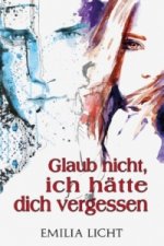 Glaub nicht, ich hätte dich vergessen